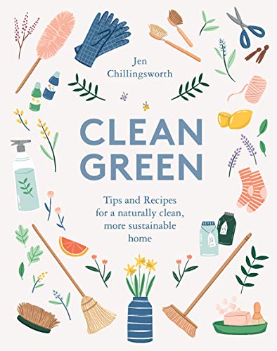 Clean Green: Tips and Recipes for a Naturally Clean, More Sustainable Home | Jen Chillingsworth