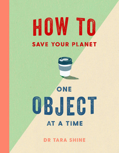 How To Save Your Planet One Object at a Time by Dr. Tara Shine