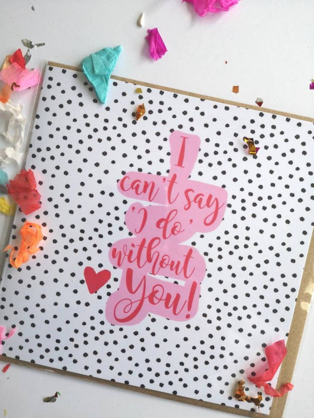Can't Say I Do Without You | Chief Bridesmaid Card by Pickled Pom Pom